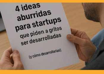 4 ideas aburridas para startups que piden a gritos ser desarrolladas (y cómo desarrollarlas)