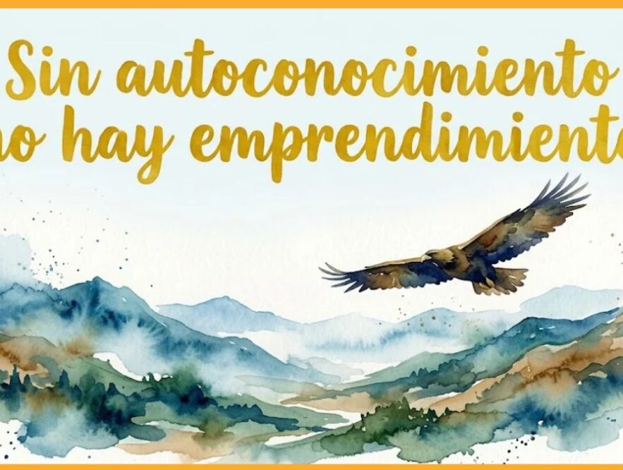 Sin autoconocimiento no hay emprendimiento