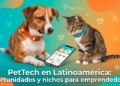 El sector PetTech mueve US$12.500 M. Latam y estos 7 océanos azules siguen casi vacíos